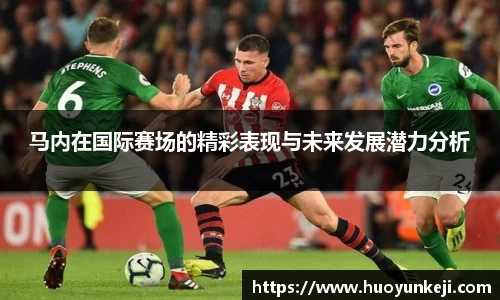 马内在国际赛场的精彩表现与未来发展潜力分析