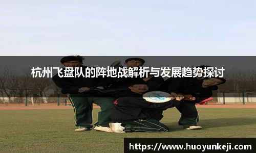 杭州飞盘队的阵地战解析与发展趋势探讨