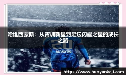 哈维西蒙斯：从青训新星到足坛闪耀之星的成长之路